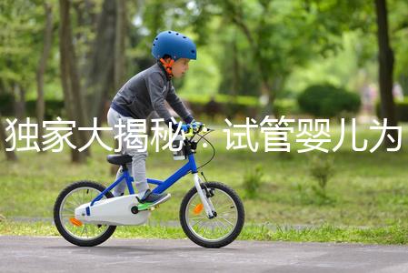 獨(dú)家大揭秘:試管嬰兒為什么男孩多的背后真相?