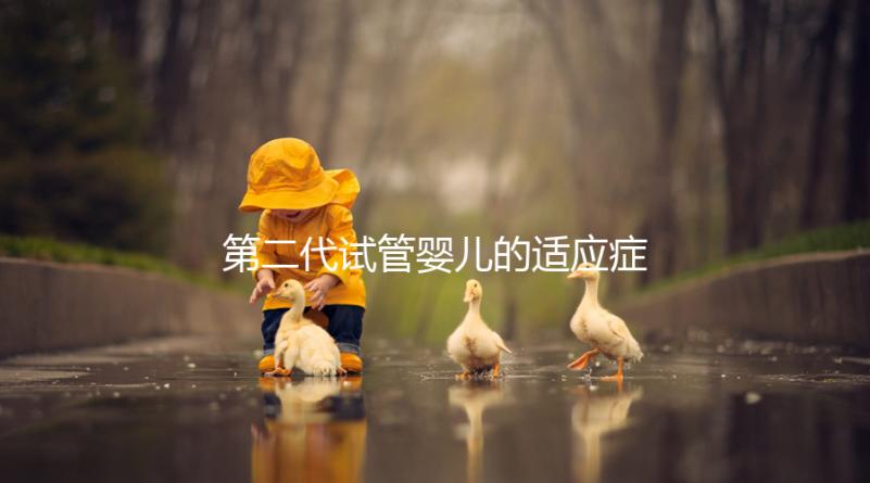 第二代試管嬰兒的適應(yīng)癥、風(fēng)險評估及對策