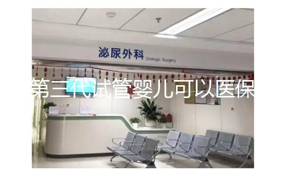第三代試管嬰兒可以醫(yī)保報(bào)銷嗎?