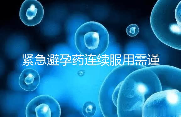 緊急避孕藥連續(xù)服用需謹(jǐn)慎，一年里別超過(guò)這個(gè)次數(shù)