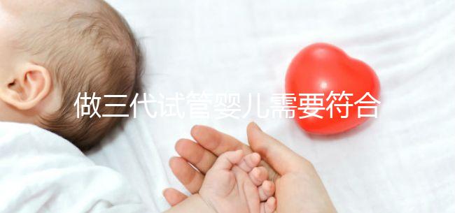 做三代試管嬰兒需要符合哪些條件？
