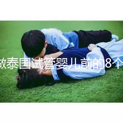 做泰國試管嬰兒前的8個備孕調理,大大提升妊娠率