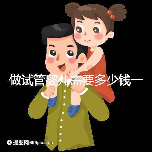 做試管嬰兒需要多少錢一次？