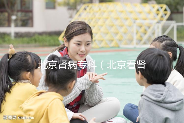 北京腎病?？疲ū本┛茨I病醫(yī)院排名第一）