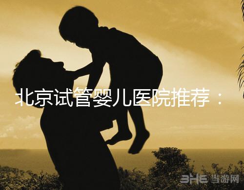 北京試管嬰兒醫(yī)院推薦：哪家醫(yī)院費用低一些？