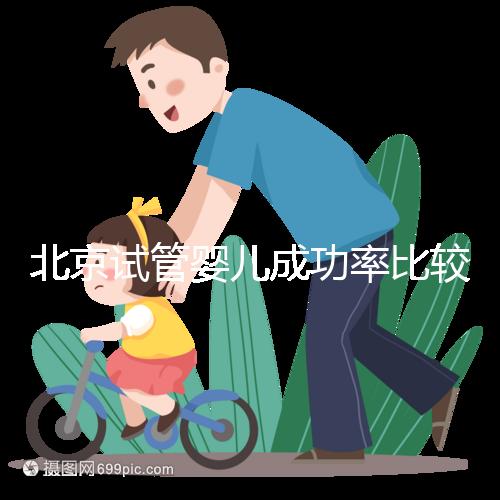 北京試管嬰兒成功率比較高的醫(yī)院，這幾家醫(yī)院本地都說(shuō)不錯(cuò)