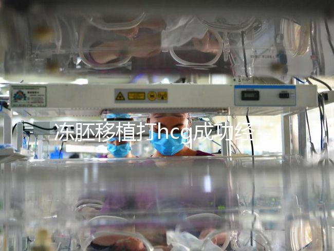 凍胚移植打hcg成功經(jīng)驗(yàn)分享，能否幫助著床、保胎一看便知