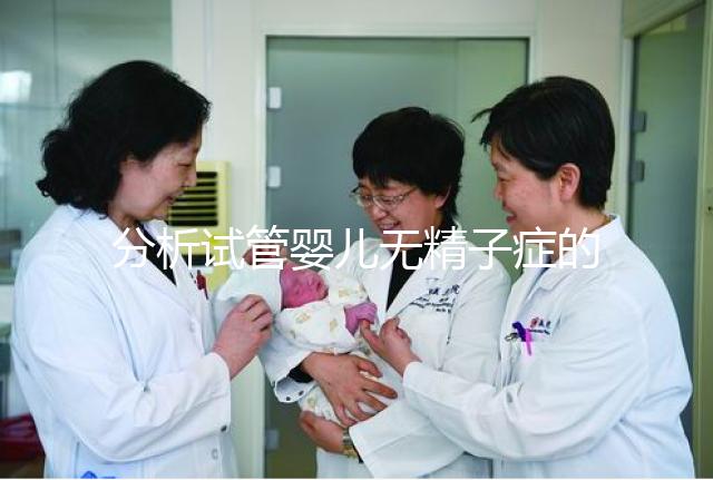 分析試管嬰兒無精子癥的全過程，應(yīng)該什么證明一目了然？