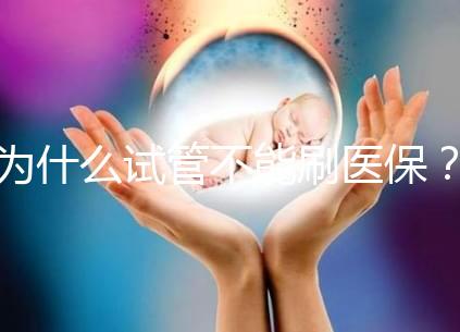 為什么試管不能刷醫(yī)保？