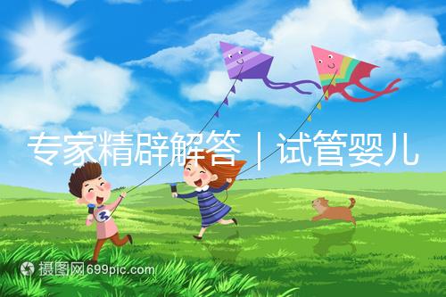 專家精辟解答｜試管嬰兒常見七大疑問，總有一個你還不知道答案！