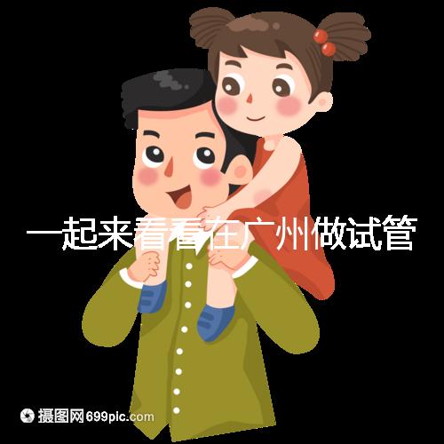 一起來(lái)看看在廣州做試管，哪家醫(yī)院比較好呢？