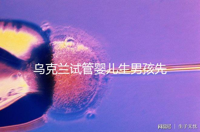 烏克蘭試管嬰兒生男孩先知道,親手為你揭開(kāi)生兒子的奧秘