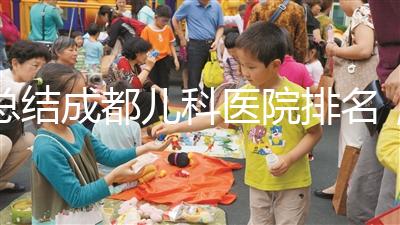 總結成都兒科醫院排名，如何選擇2024武侯區？