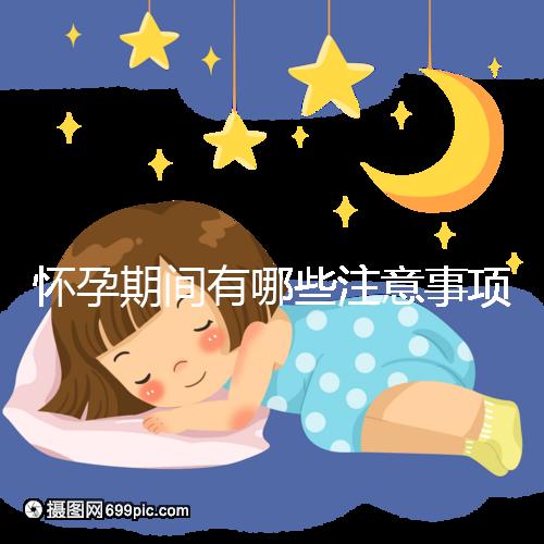 懷孕期間有哪些注意事項？