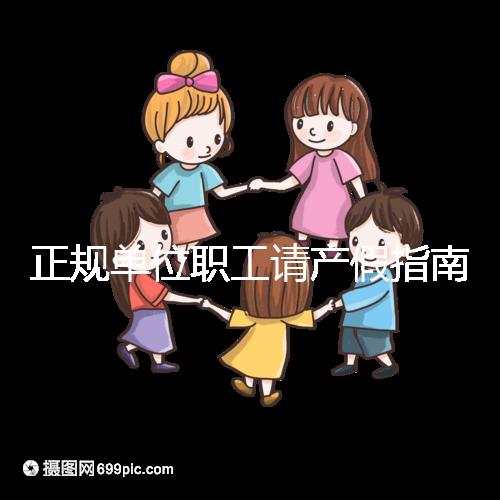 正規(guī)單位職工請產(chǎn)假指南：流程、材料、工資標準一目了然