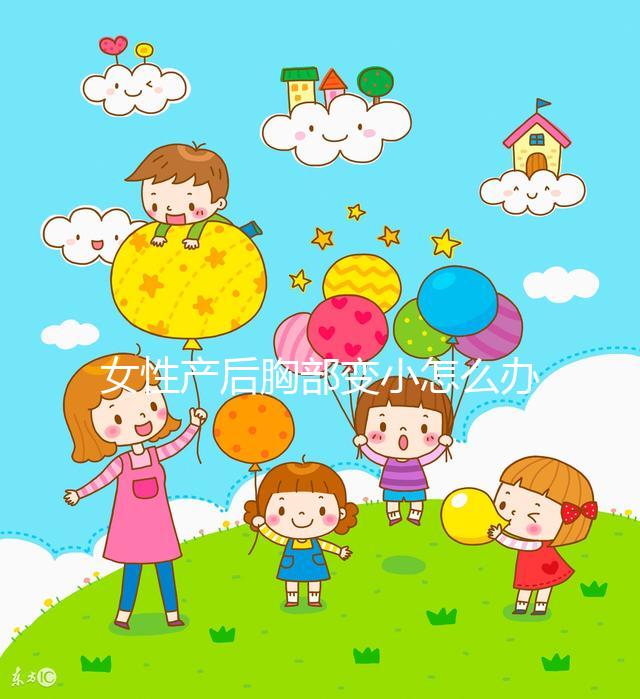 女性產后胸部變小怎么辦？