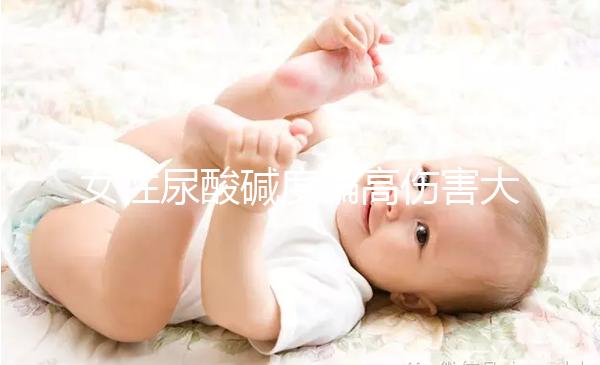 女性尿酸堿度偏高傷害大，找準原因針對調節很關鍵！