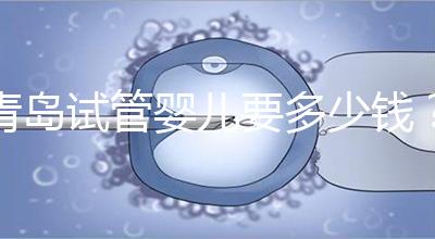 青島試管嬰兒要多少錢？年度總費用清單，你覺得貴嗎？