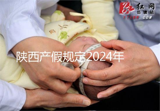 陜西產(chǎn)假規(guī)定2024年新增獨生子女陪護(hù)假!附工資支付標(biāo)準(zhǔn)