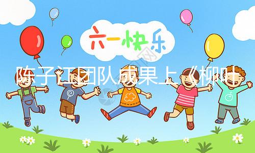 陳子江團隊成果上《柳葉刀》，“冷凍單胚移植”或可顯著改善試管嬰兒成功率