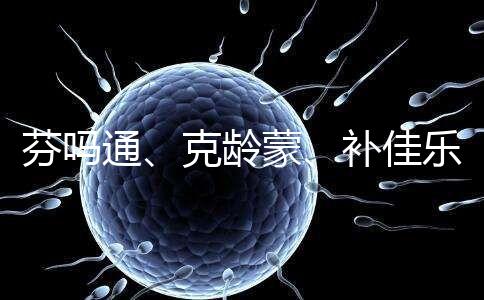 芬嗎通、克齡蒙、補佳樂如何選？3種藥區別分析