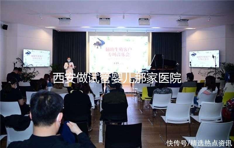 西安做試管嬰兒那家醫院好？2025年最新排名、成功率與選擇全攻略