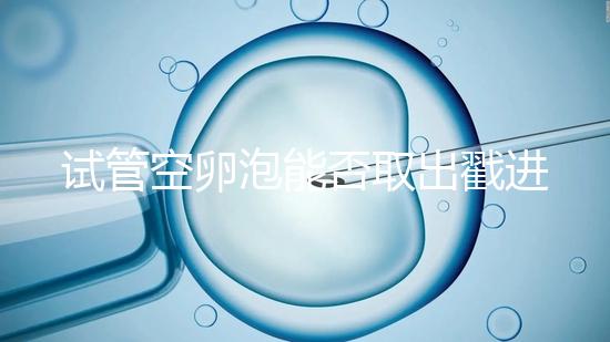 試管空卵泡能否取出戳進(jìn)去,是否排出?