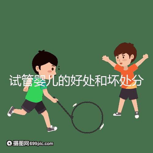 試管嬰兒的好處和壞處分別是什么?試管優(yōu)缺點(diǎn)詳細(xì)解析