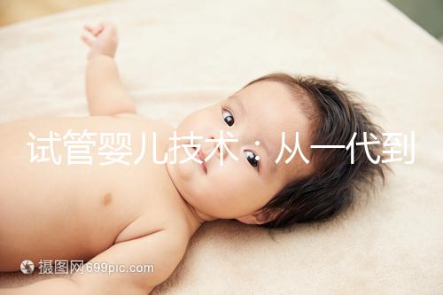 試管嬰兒技術：從一代到四代，有什么區別？如何選擇？