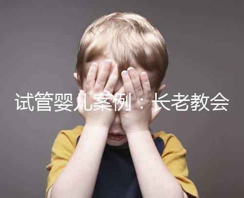 試管嬰兒案例：長(zhǎng)老教會(huì)醫(yī)院25天經(jīng)歷