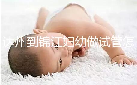 達(dá)州到錦江婦幼做試管怎么樣？去過的姐妹這么說......