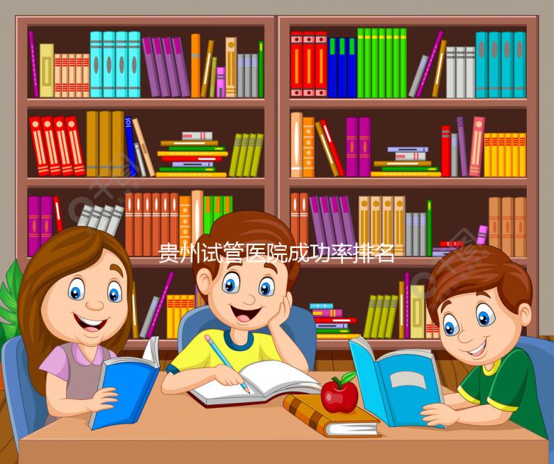 貴州試管醫(yī)院成功率排名，2024年貴陽醫(yī)學院、省婦幼均上榜