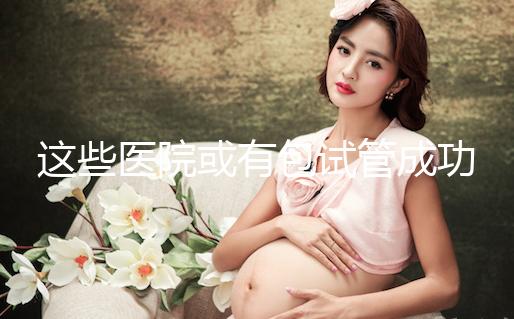 這些醫(yī)院或有包試管成功套餐，符合條件立即安排進(jìn)周