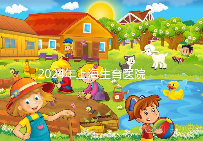 2024年上海生育醫院名單公布,上海婦幼婦產科排名前十