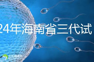 2024年海南省三代試管嬰兒醫院大全，僅海口一家