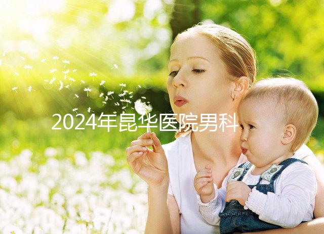 2024年昆華醫(yī)院男科體檢多少錢？